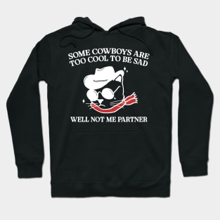 Some Cowboys Are Too Cool To Be Sad Well Not Me Partner Hoodie